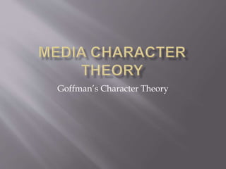 Goffman’s Character Theory 
 