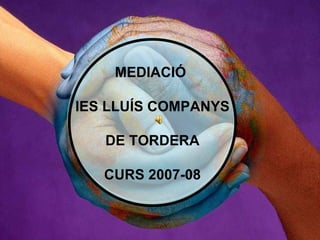 MEDIACIÓ  IES LLUÍS COMPANYS DE TORDERA CURS 2007-08 