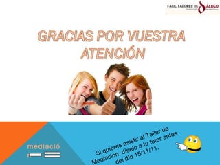 Si quieres asistir al Taller de Mediación, díselo a tu tutor antes del día 15/11/11. mediación