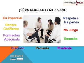 ¿CÓMO DEBE SER EL MEDIADOR? Prudente Paciente Discreto mediación