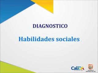 DIAGNOSTICO
Habilidades sociales .
 