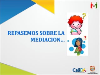 REPASEMOS SOBRE LA
MEDIACION…
 