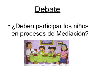 Debate ¿Deben participar los niños en procesos de Mediación? 