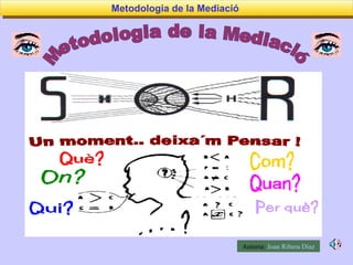 Metodologia de la Mediació Metodologia de la Mediació  Autoria:  Joan Ribera Díaz 