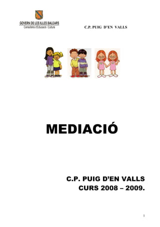C.P. PUIG D’EN VALLS




MEDIACIÓ


  C.P. PUIG D’EN VALLS
     CURS 2008 – 2009.



                             1
 