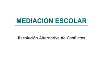 MEDIACION ESCOLAR Resolución Alternativa de Conflictos 