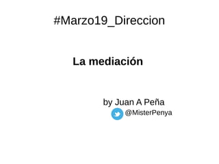 #Marzo19_Direccion
La mediación
by Juan A Peña
@MisterPenya
 