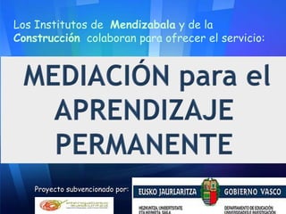 Los Institutos de Mendizabala y de la
Construcción colaboran para ofrecer el servicio:

Proyecto subvencionado por:

 