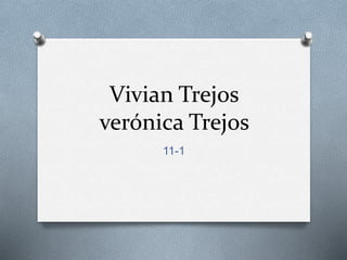 Vivian Trejos
verónica Trejos
11-1
 