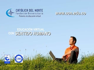 Certificado N° SC 5940  -1  EDUCACIÓN VIRTUAL  CON   SENTIDO HUMANO www.ucn.edu.co 