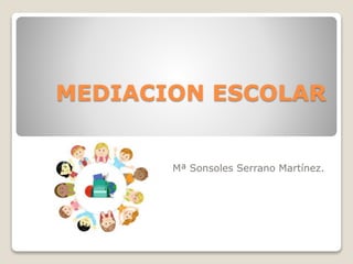 MEDIACION ESCOLAR
Mª Sonsoles Serrano Martínez.
 