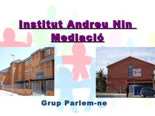 Institut Andreu Nin  Mediació Grup Parlem-ne 