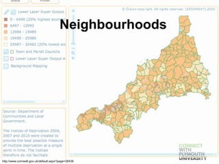 Neighbourhoods
http://www.cornwall.gov.uk/default.aspx?page=26436
 