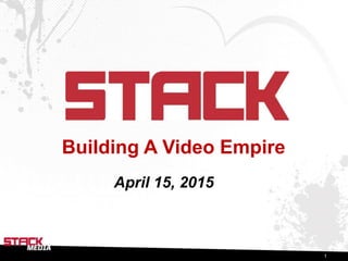 1
Building A Video Empire
April 15, 2015
 