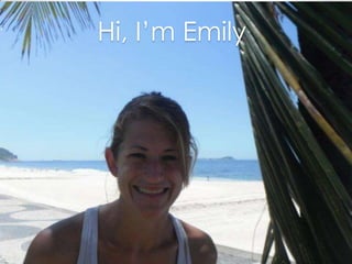 Hi, I’m Emily
 