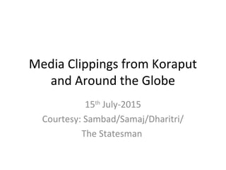 Media Clippings from Koraput
and Around the Globe
15th
July-2015
Courtesy: Sambad/Samaj/Dharitri/
The Statesman
 