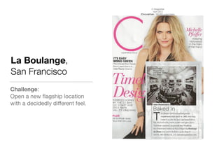 La Boulange,
San Francisco
Challenge: 

Open a new ﬂagship location
with a decidedly diﬀerent feel. 

 