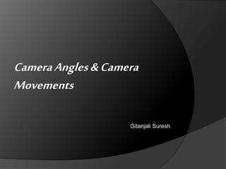 CameraAngles&Camera
Movements
Gitanjali Suresh
 