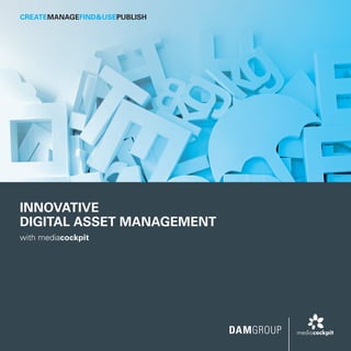 CreateManageFind&UsePublish




Innovative
Digital Asset Management
with mediacockpit
 