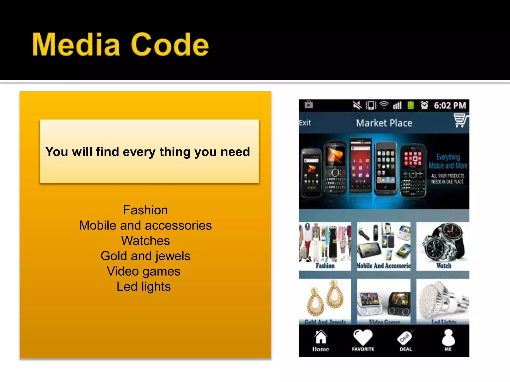 Fashion
Mobile and accessories
Watches
Gold and jewels
Video games
Led lights
You will find every thing you need
 