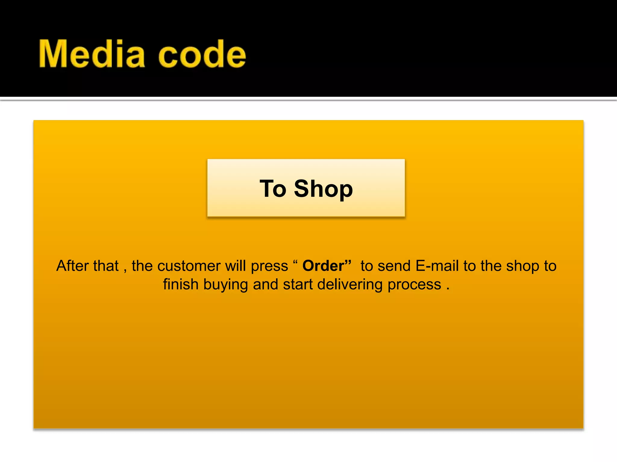 After that , the customer will press “ Order” to send E-mail to the shop to
finish buying and start delivering process .
To Shop
 