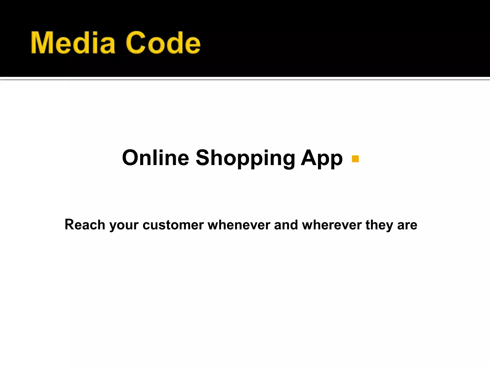 Online Shopping App
Reach your customer whenever and wherever they are
Online Shopping App
 