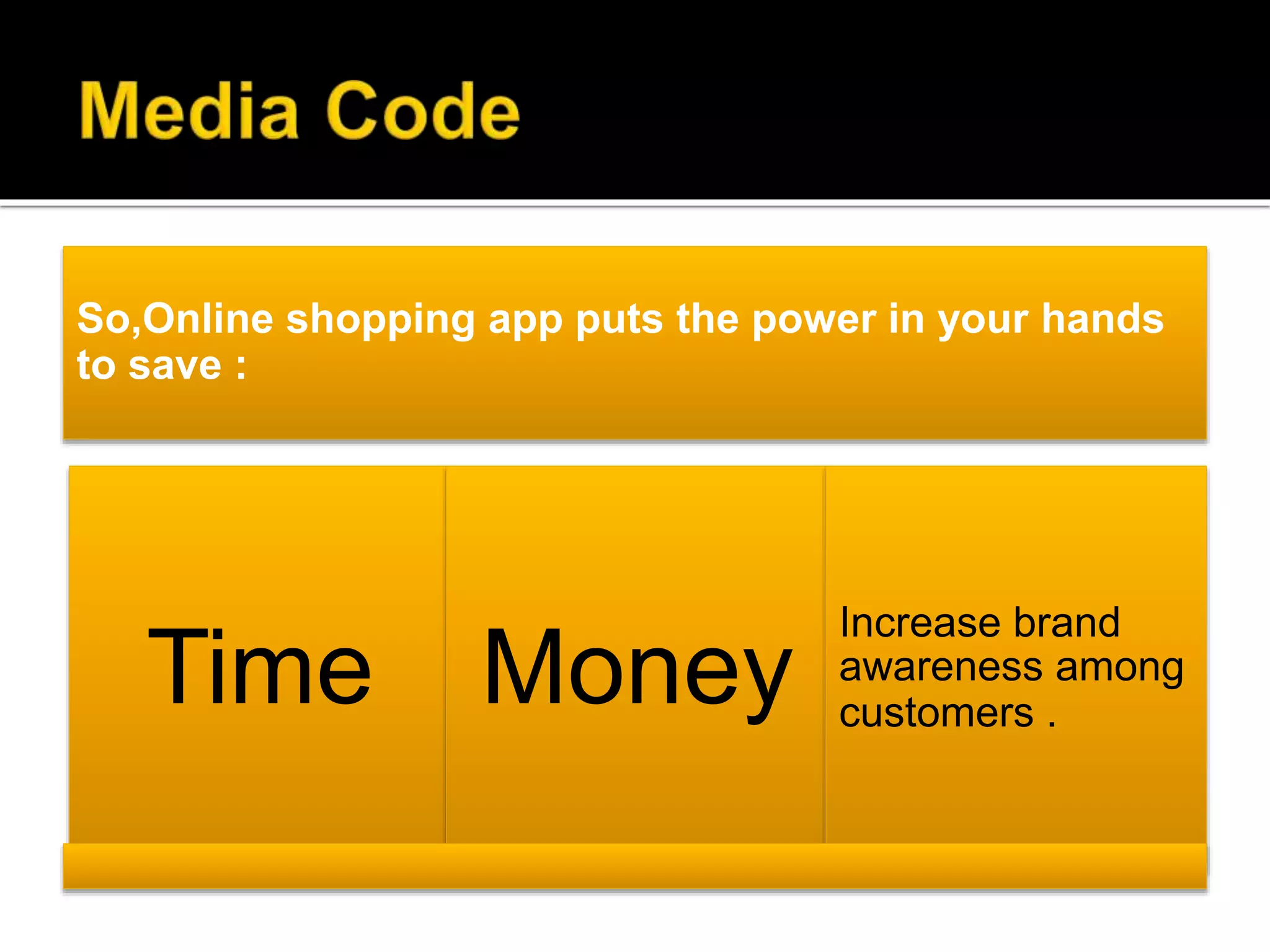 So,Online shopping app puts the power in your hands
to save :
Time Money
Increase brand
awareness among
customers .
 