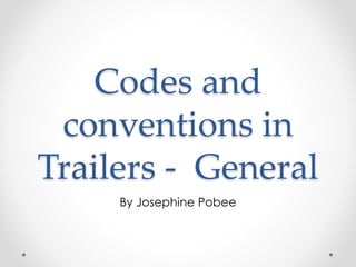 Codes and 
conventions in 
Trailers - General 
By Josephine Pobee 
 