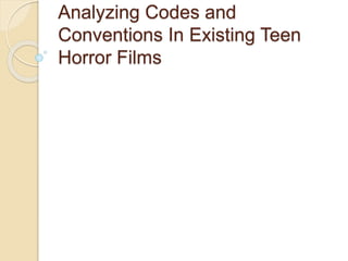 Analyzing Codes and
Conventions In Existing Teen
Horror Films
 