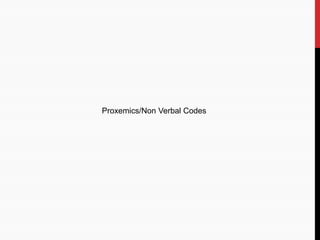 Proxemics/Non Verbal Codes
 