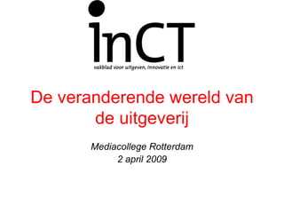 De veranderende wereld van de uitgeverij Mediacollege Rotterdam 2 april 2009 