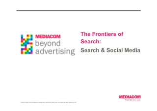 The Frontiers of
                                                                                                                 Search:
                                                                                                                 Search & Social Media




If photo is taken from the MediaCom image bank, enter photo credits here: first name, last name, MediaCom city
 