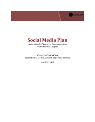 Social Media Plan
Association for Women in Communications
Metro Phoenix Chapter
Created by MediaCom
Taylor Bicho, Molly Lachance, and Sounia Johnson
April 28, 2015
 