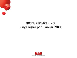 PRODUKTPLACERING
– nye regler pr. 1. januar 2011
 
