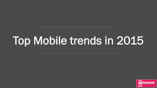 Top Mobile trends in 2015
 