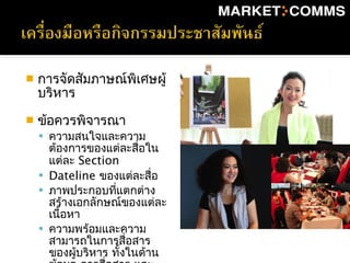  การจัดสัมภาษณ์พิเศษผู้
บริหาร
 ข้อควรพิจารณา
 ความสนใจและความ
ต้องการของแต่ละสื่อใน
แต่ละ Section
 Dateline ของแต่ละสื่อ
 ภาพประกอบที่แตกต่าง
สร้างเอกลักษณ์ของแต่ละ
เนื้อหา
 ความพร้อมและความ
สามารถในการสื่อสาร
ของผู้บริหาร ทั้งในด้าน
 