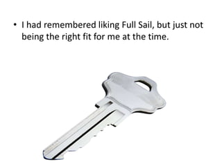 • I had remembered liking Full Sail, but just not
being the right fit for me at the time.

 