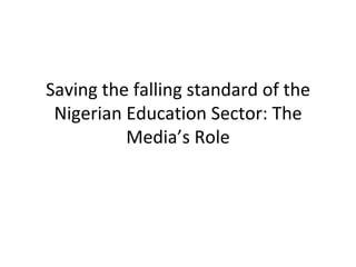 Saving the falling standard of the Nigerian Education Sector: The Media’s Role 