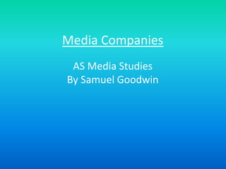 Media Companies
AS Media Studies
By Samuel Goodwin
 