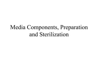 Media Components, Preparation
and Sterilization
 