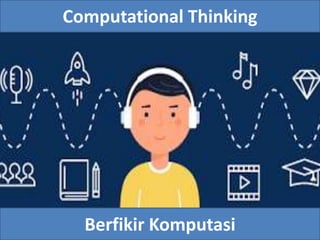 Computational Thinking
Berfikir Komputasi
 