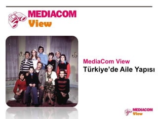 MediaCom View
Türkiye’de Aile Yapısı
 