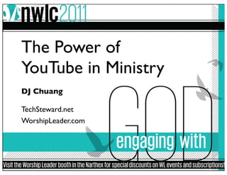 The Power of
YouTube in Ministry
DJ Chuang

TechSteward.net
WorshipLeader.com
 