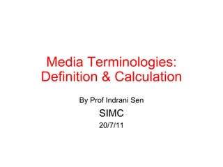 Media Terminologies: Definition & Calculation By Prof Indrani Sen SIMC 20/7/11 
