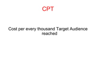 CPT Cost per every thousand Target Audience reached  