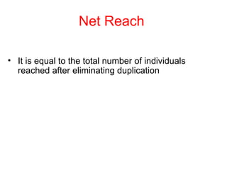 Net Reach  It is equal to the total number of individuals reached after eliminating duplication 