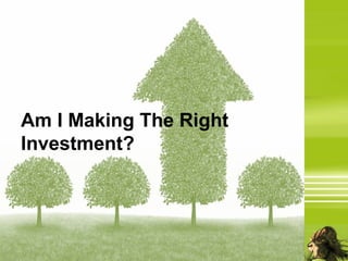 Am I Making The Right
Investment?
 