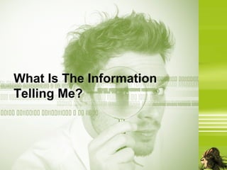 What Is The Information
Telling Me?
 