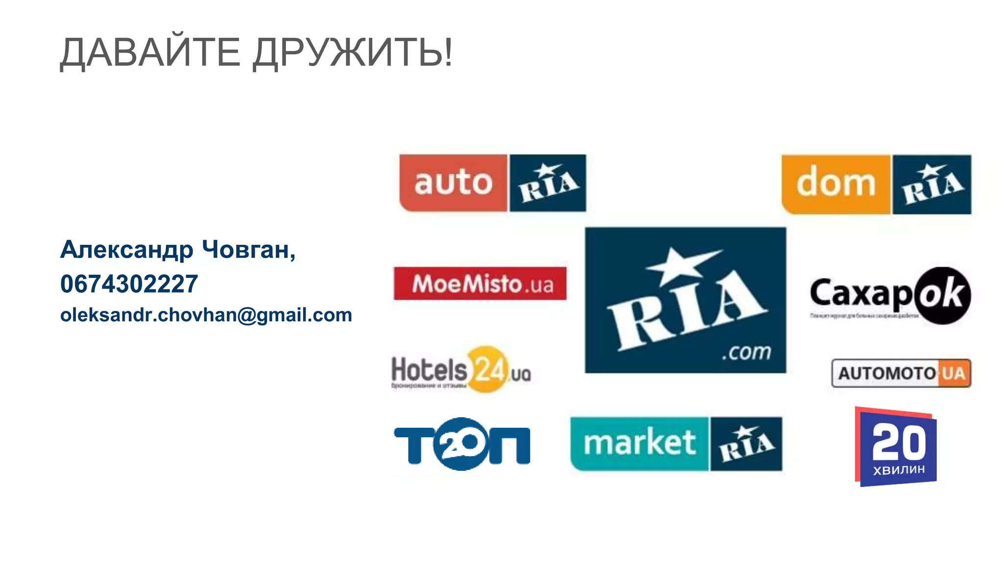 Александр Човган,
0674302227
oleksandr.chovhan@gmail.com
ДАВАЙТЕ ДРУЖИТЬ!
 