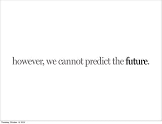 however, we cannot predict the future.




Thursday, October 13, 2011
 